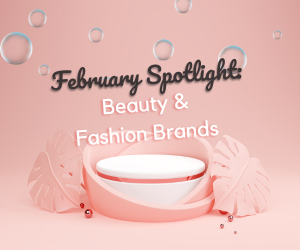 February Spotlight: Beauty and Fashion Brands